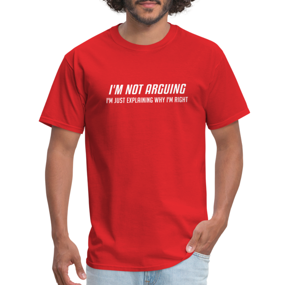 I'm Not Arguing I'm Just Explaining Why I'm Right T-Shirt - red