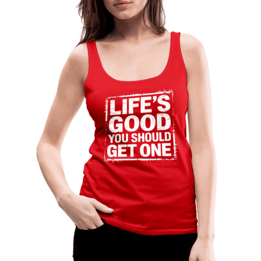 Life's Good You Should Get One Women’s Premium Tank Top - red