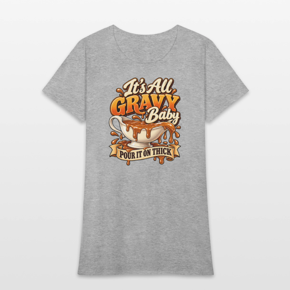 It’s All Gravy Baby – Pour It On Thick Women’s T-Shirt - heather gray