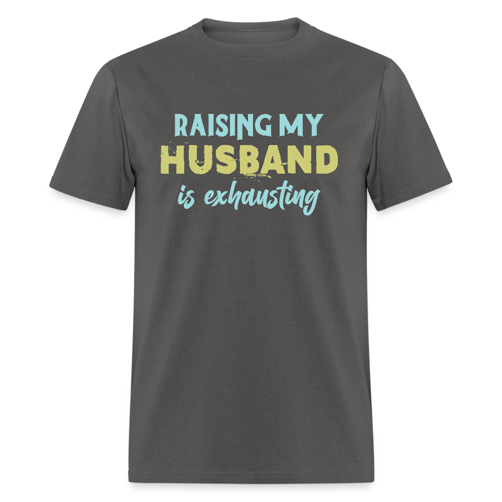 Raising My Husband is Exhausting T-Shirt - charcoal