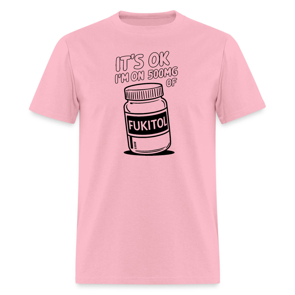 It's Ok I'm On 500mg of Fukitol T-Shirt - pink