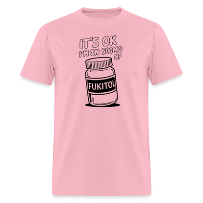 It's Ok I'm On 500mg of Fukitol T-Shirt - pink