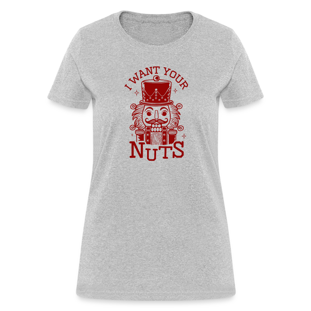 I Want Your Nuts (Funny NutCracker) Women's Contoured T-Shirt - heather gray