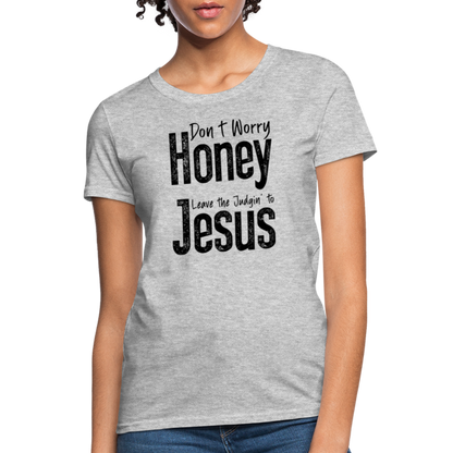 Don't Worry Honey Leave the Judgin' to Jesus Women's T-Shirt - heather gray