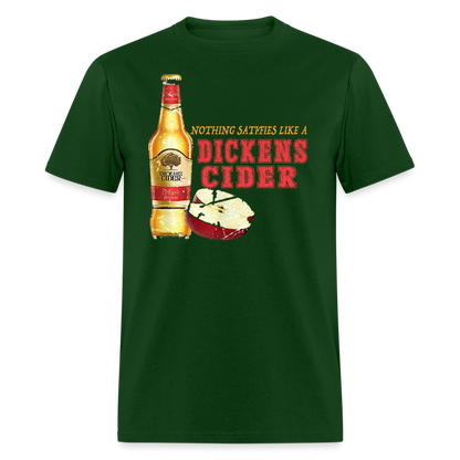 Nothing Satisfies Like A Dickens Cider T-Shirt - forest green