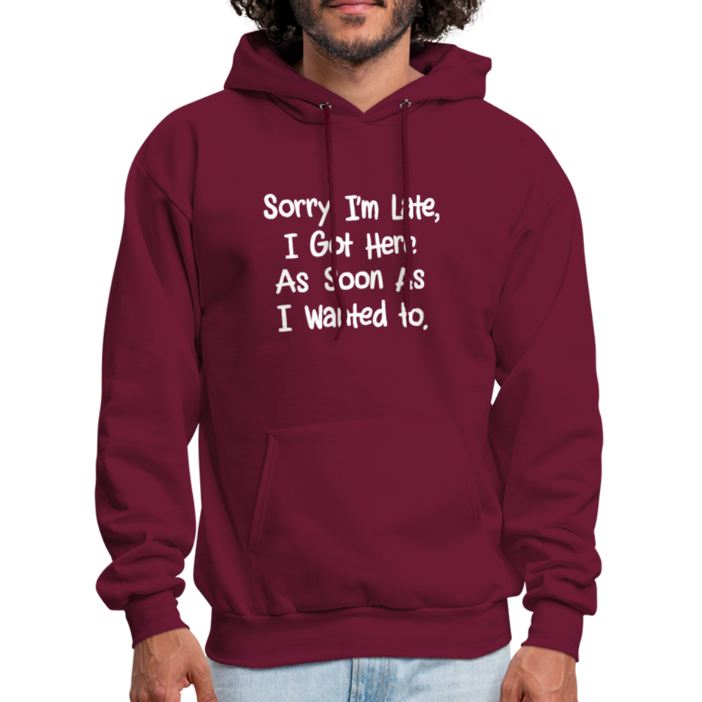 Sorry I'm Late, Got Here As Soon As I Wanted Hoodie - burgundy