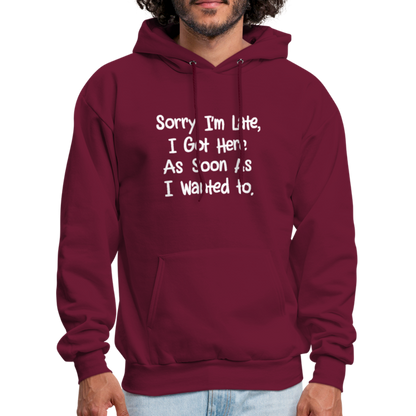 Sorry I'm Late, Got Here As Soon As I Wanted Hoodie - burgundy