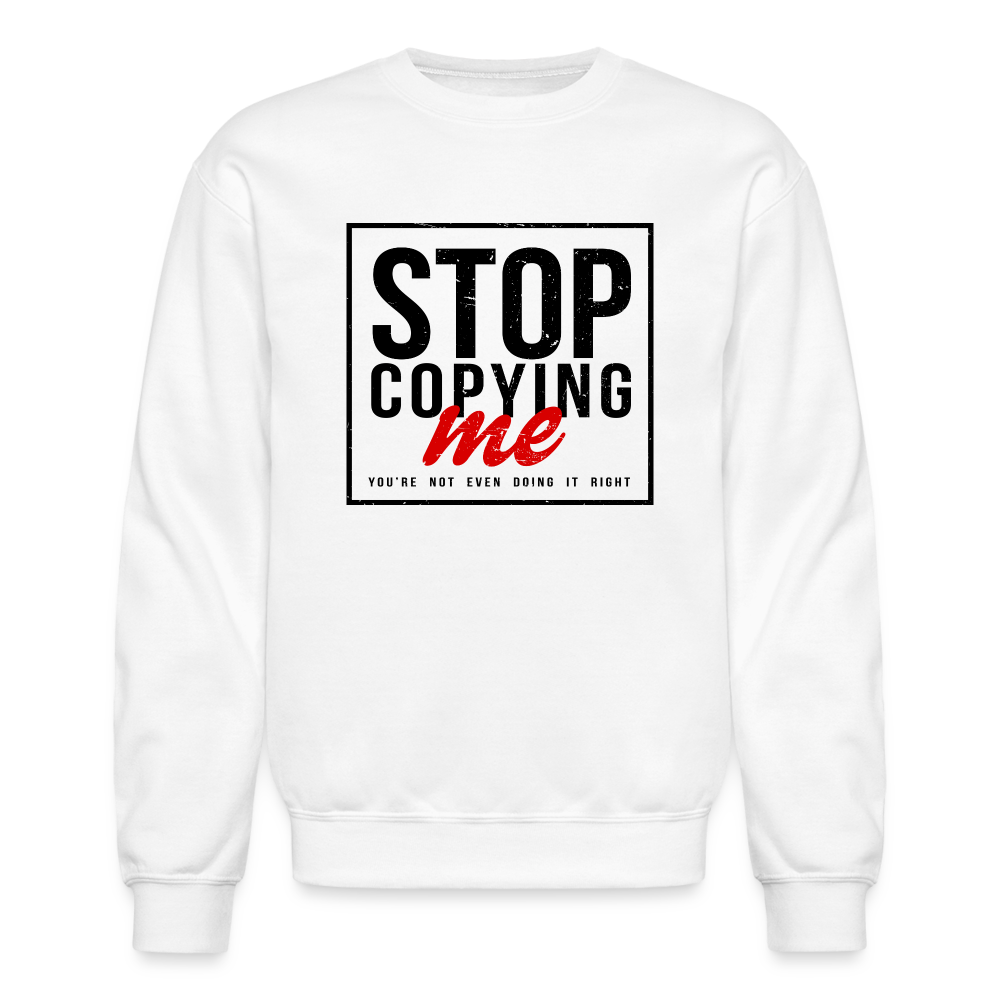 Stop Copying Me You're Not Even Doing It Right Sweatshirt - white