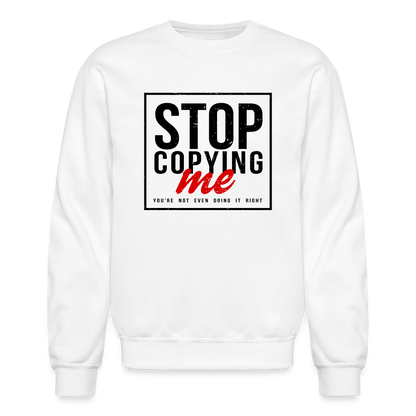 Stop Copying Me You're Not Even Doing It Right Sweatshirt - white