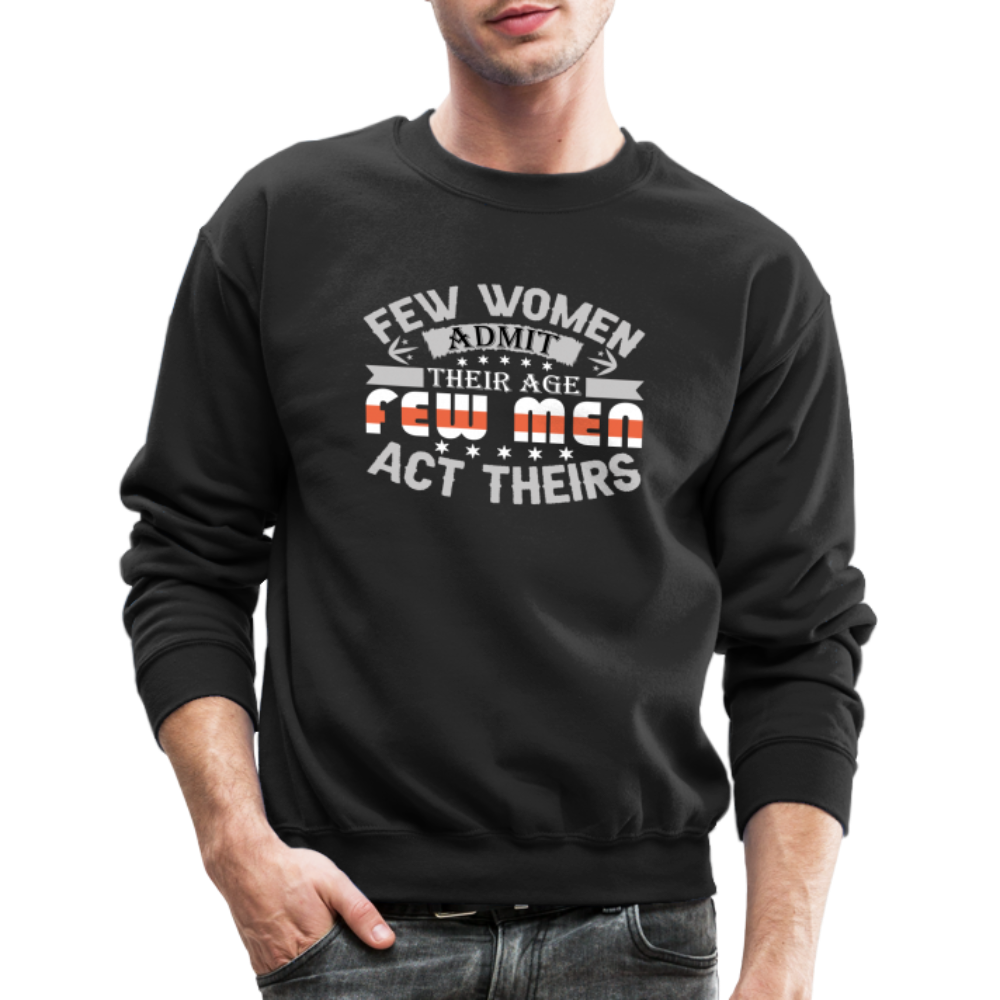 Few Women Admit Their Age, Few Men Act Theirs Sweatshirt - black