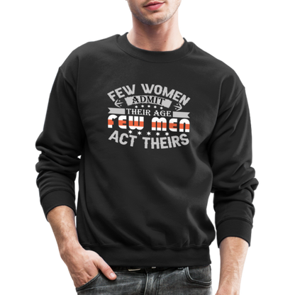 Few Women Admit Their Age, Few Men Act Theirs Sweatshirt - black