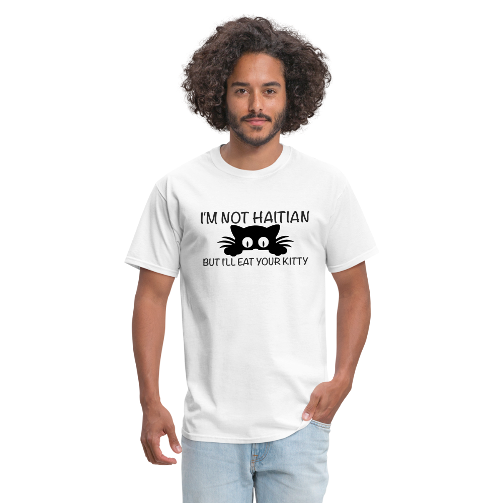 I'm Not Haitian But I'll Eat Your Kitty T-Shirt - white