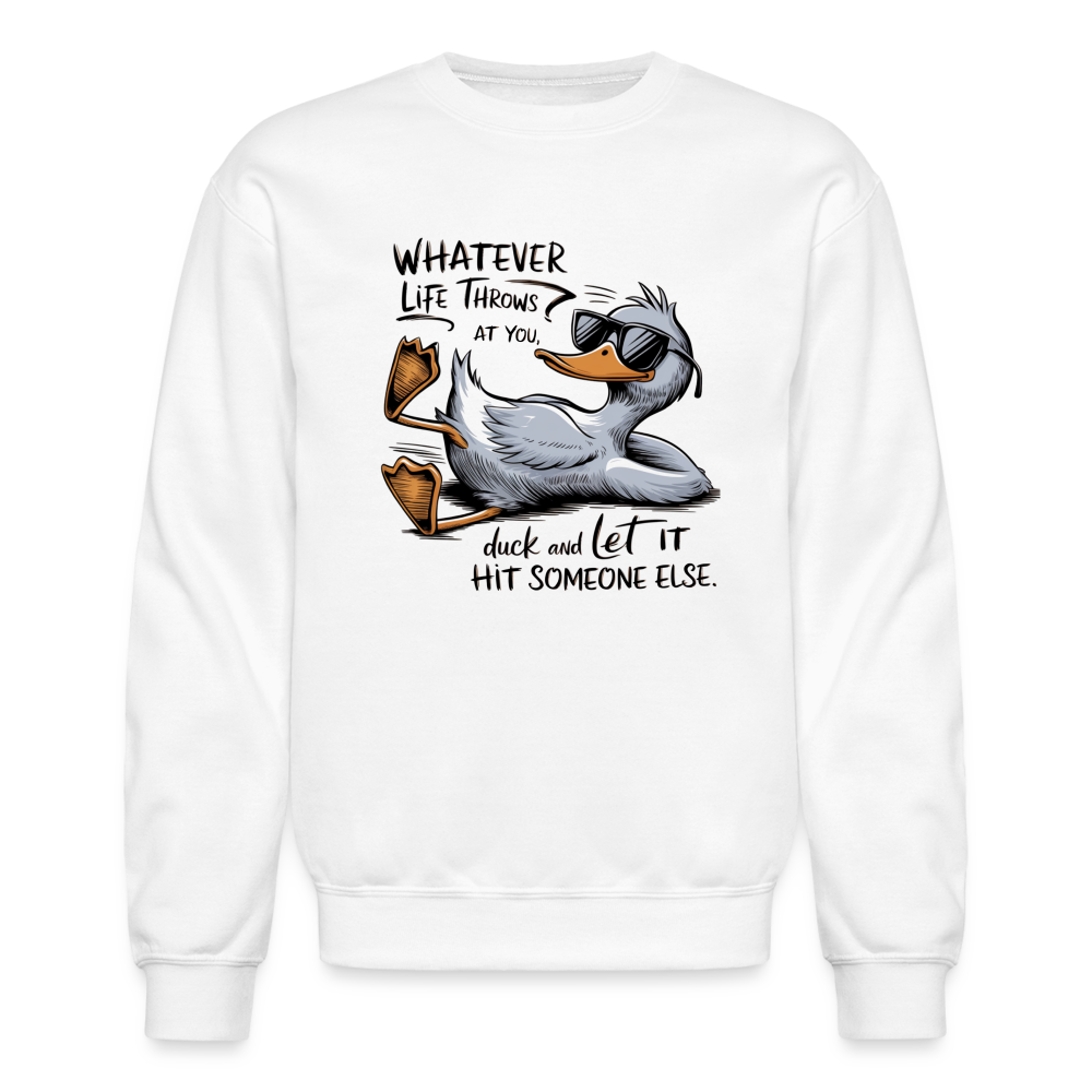 Whatever Life Throws At You, Duck Let It Hit Someone Else Sweatshirt - white