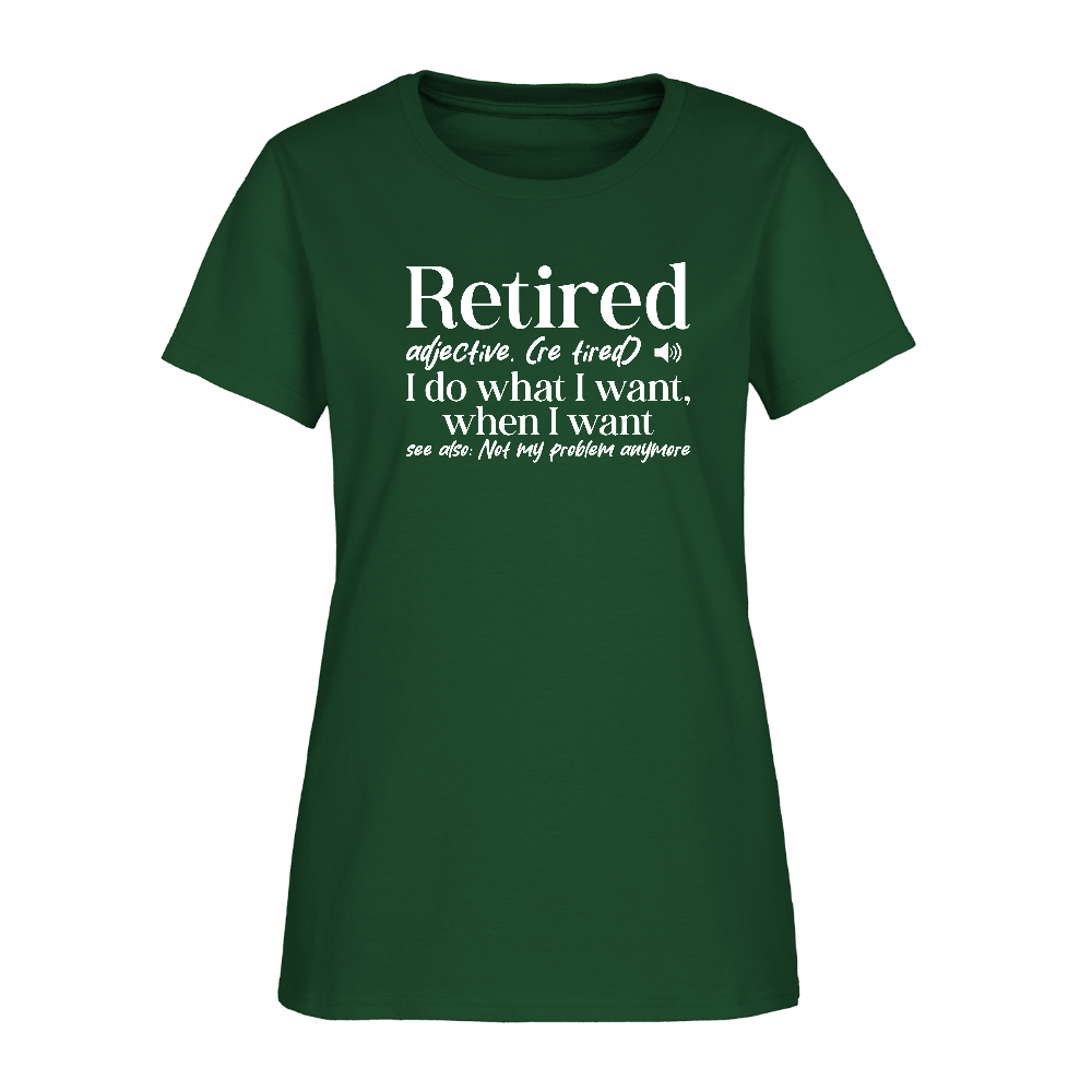 Retired (I Do What I Want When I Want) Women's T-Shirt - forest green