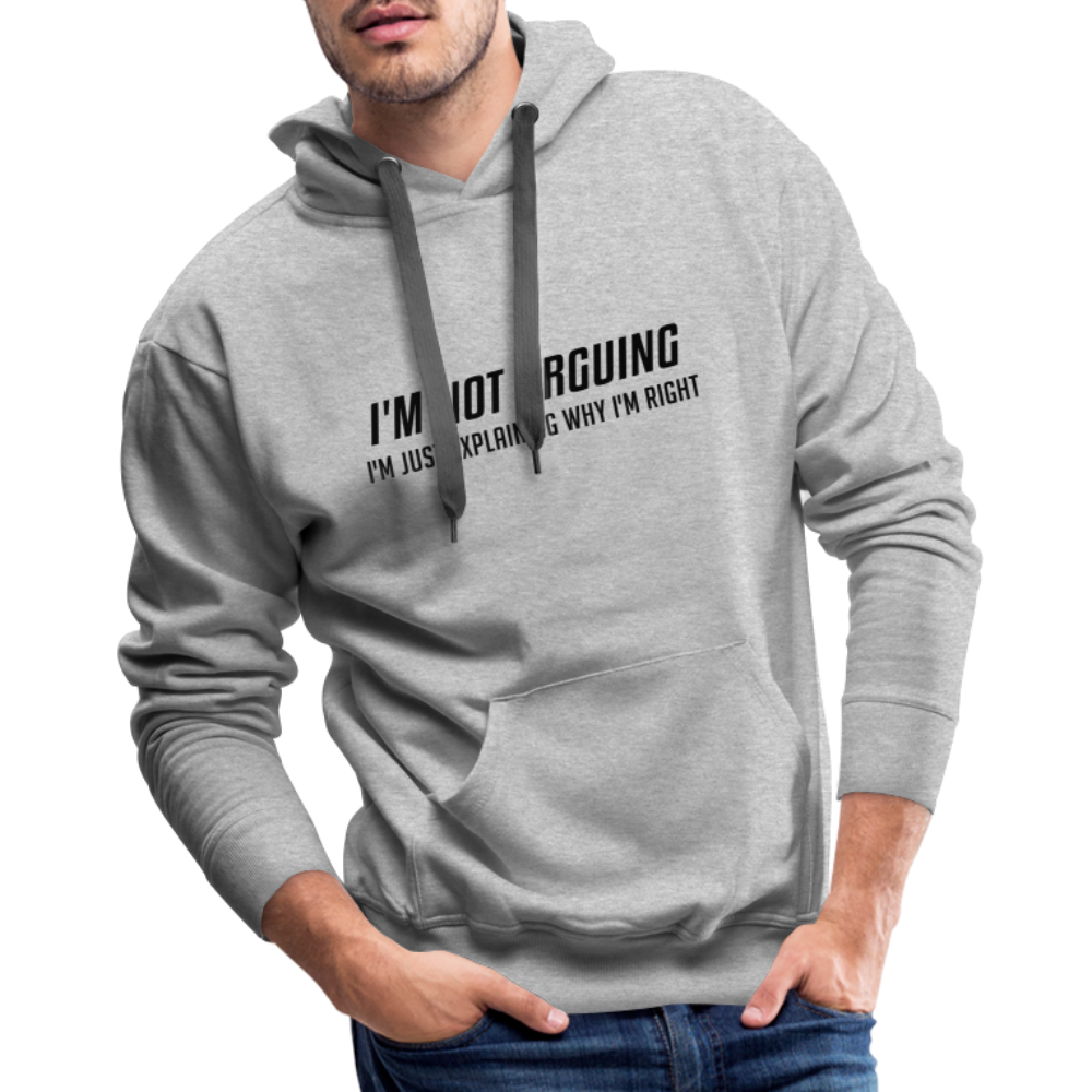 I'm Not Arguing I'm Just Explaining Why I'm Right Men’s Premium Hoodie - heather grey