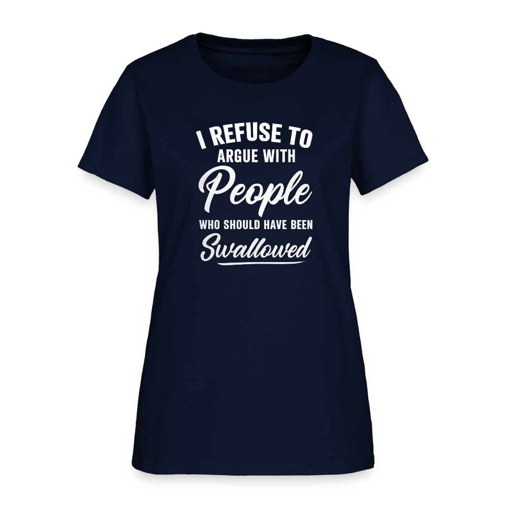 I Refuse To Argue With People Who Should Have Been Swallowed Women's T-Shirt (Adult Humor) - navy