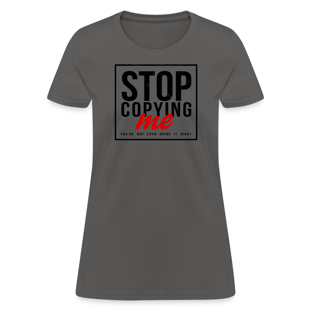 Stop Copying Me You're Not Even Doing It Right Women's T-Shirt - charcoal