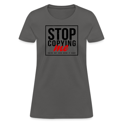 Stop Copying Me You're Not Even Doing It Right Women's T-Shirt - charcoal