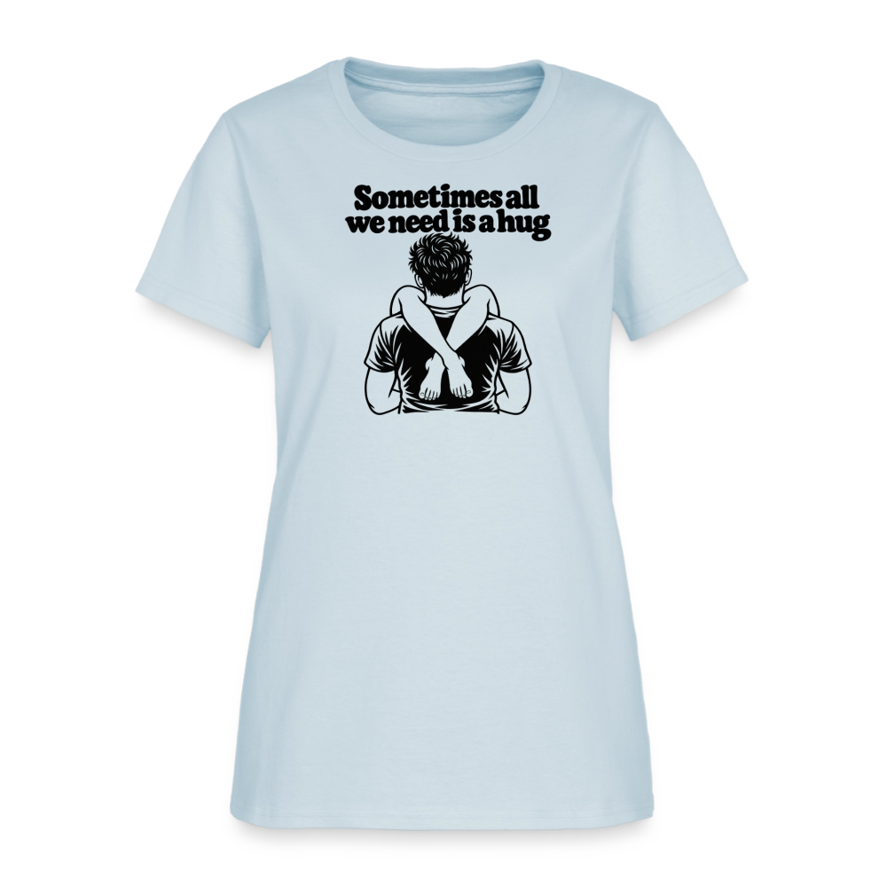 Sometimes All We Need Is a Hug Women’s T-Shirt - light blue