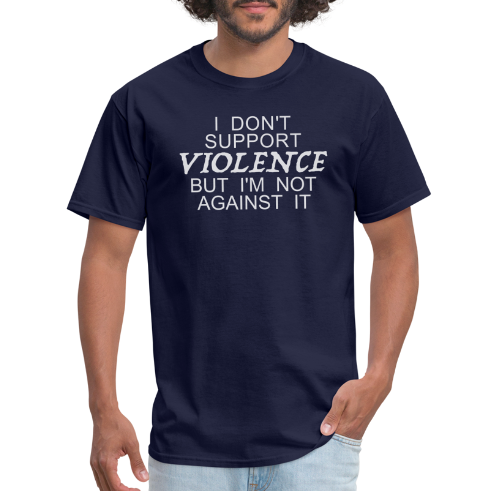 I Don't Support Violence But I'm Not Against It T-Shirt - navy