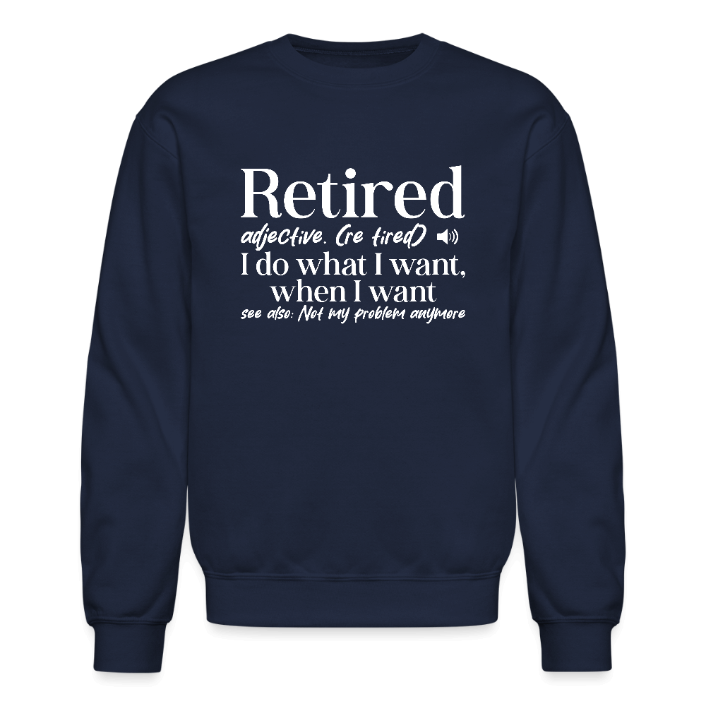 Retired (I Do What I Want When I Want) Sweatshirt Color: navy