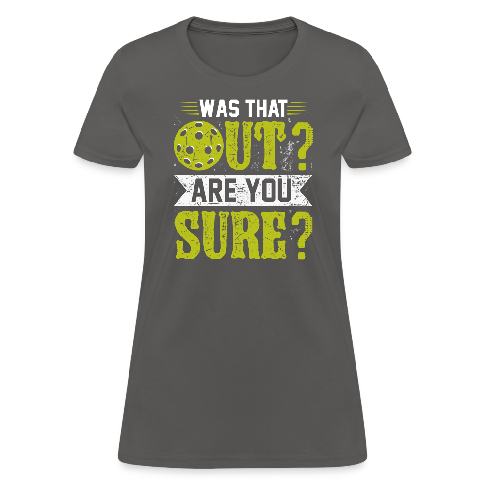 Was That Out? Are You Sure? (Pickleball Humor) Women's Contoured T-Shirt - charcoal