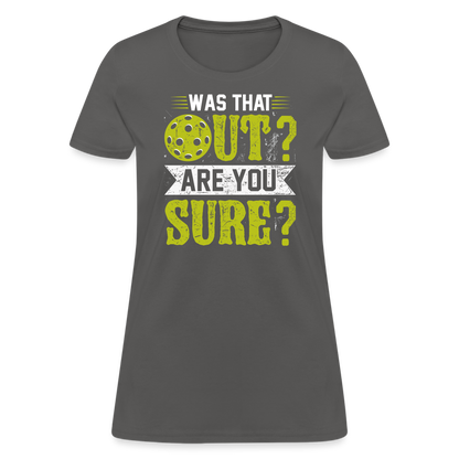 Was That Out? Are You Sure? (Pickleball Humor) Women's Contoured T-Shirt - charcoal