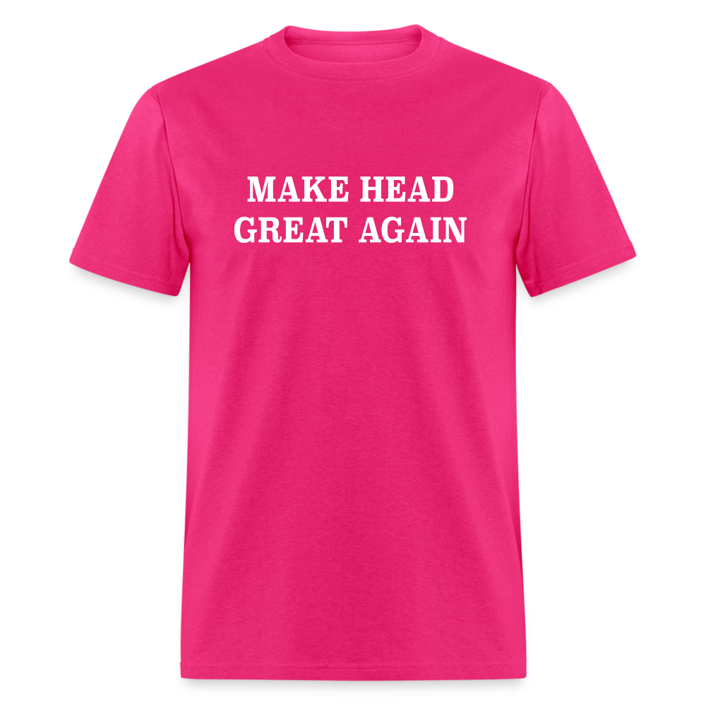 Make Head Great Again (Funny Adult Humor) T-Shirt - fuchsia