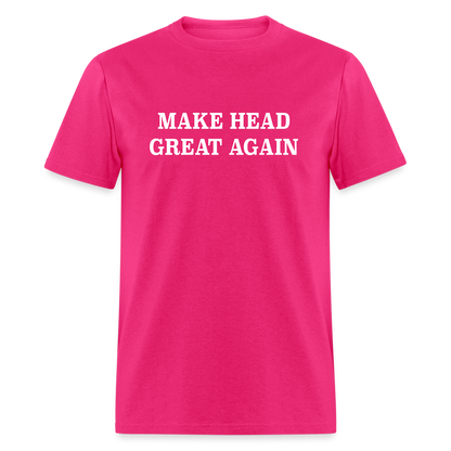 Make Head Great Again (Funny Adult Humor) T-Shirt - fuchsia