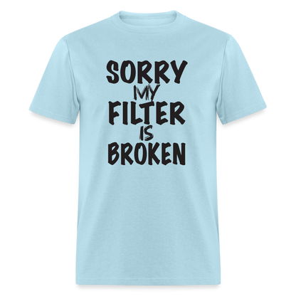 Sorry My Filter Is Broken T-Shirt - powder blue