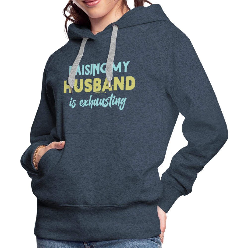 Raising My Husband is Exhausting Women’s Premium Hoodie - heather denim