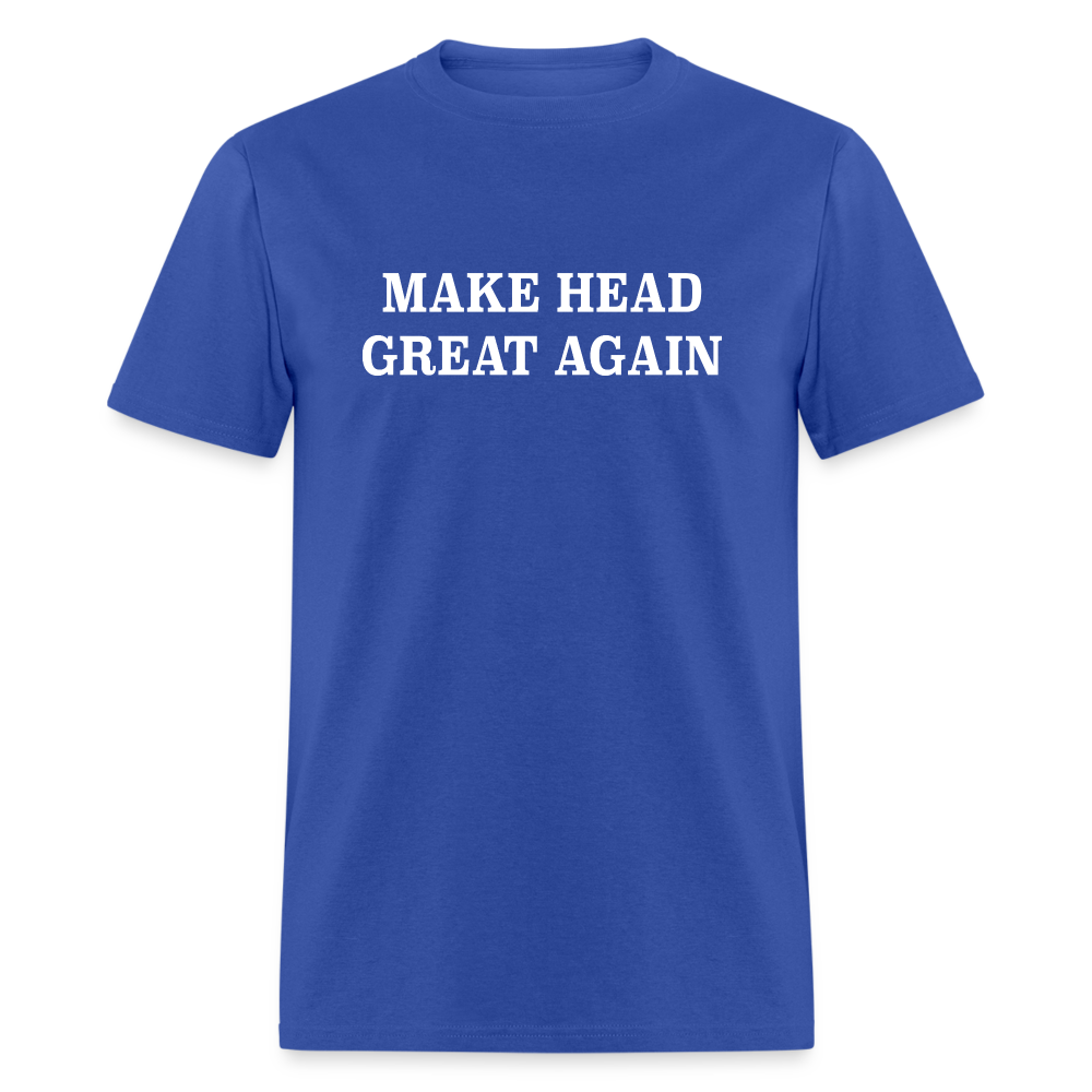 Make Head Great Again (Funny Adult Humor) T-Shirt - royal blue