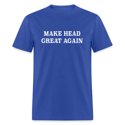 Make Head Great Again (Funny Adult Humor) T-Shirt - royal blue