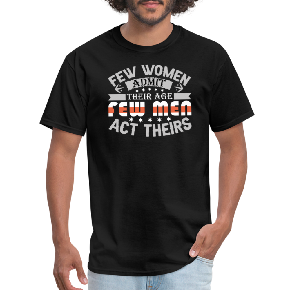 Few Women Admit Their Age, Few Men Act Theirs T-Shirt - black