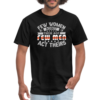 Few Women Admit Their Age, Few Men Act Theirs T-Shirt - black