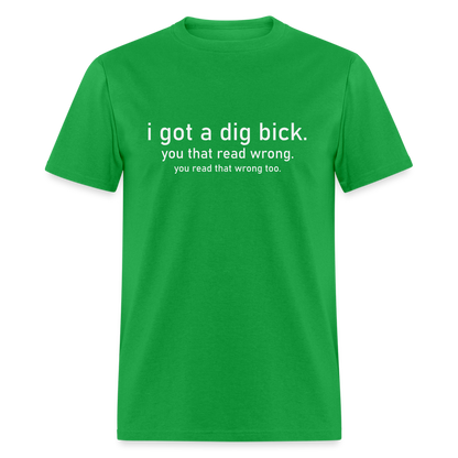 I Got a Dig Bick (You Read That Wrong) T-Shirt - bright green