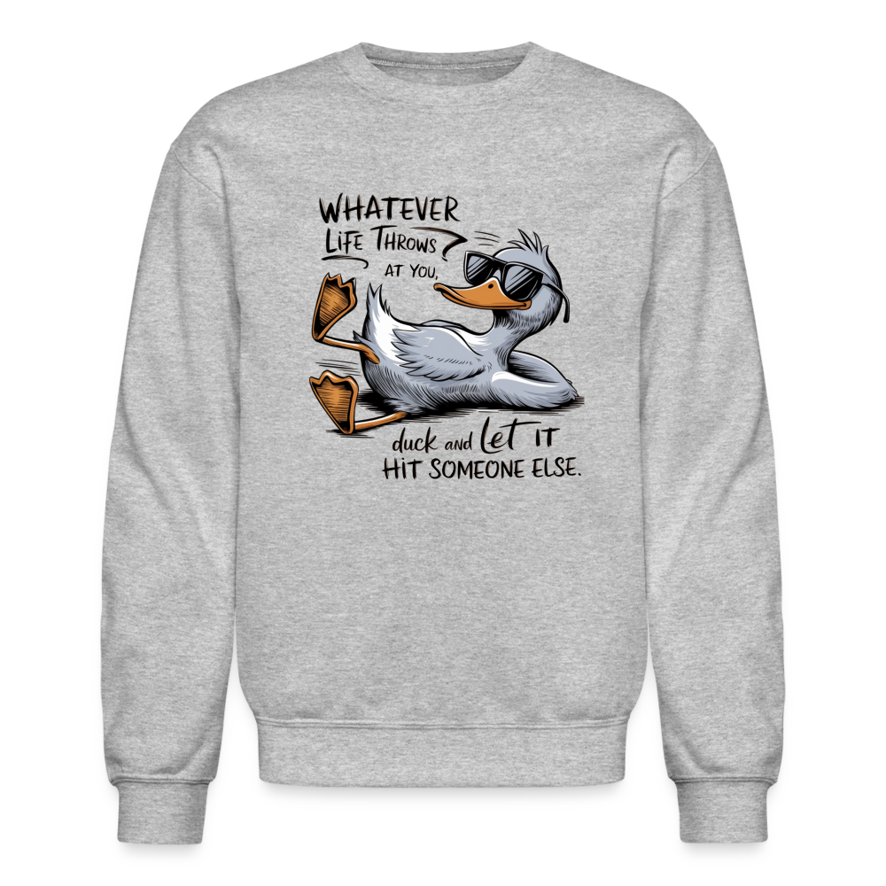 Whatever Life Throws At You, Duck Let It Hit Someone Else Sweatshirt - heather gray