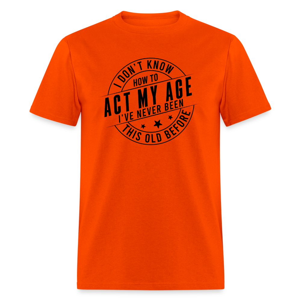 Act My Age, I've Never This Old Before T-Shirt - orange