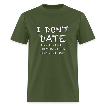 I Don't Date, I Foster Home T-Shirt (Funny Dating Humor) - military green