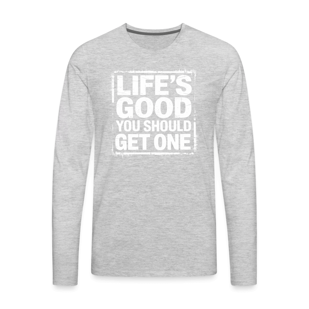 Life's Good You Should Get One Men's Premium Long Sleeve T-Shirt - heather gray