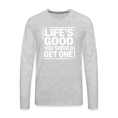 Life's Good You Should Get One Men's Premium Long Sleeve T-Shirt - heather gray