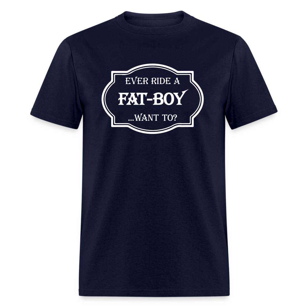 Ever Ride a Fat Boy Want to? Motorcycle T-Shirt - navy