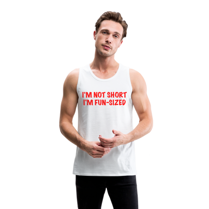 I'm Not Short I'm Fun Sized Men’s Premium Tank Top (Funny Graphic Tee) - white