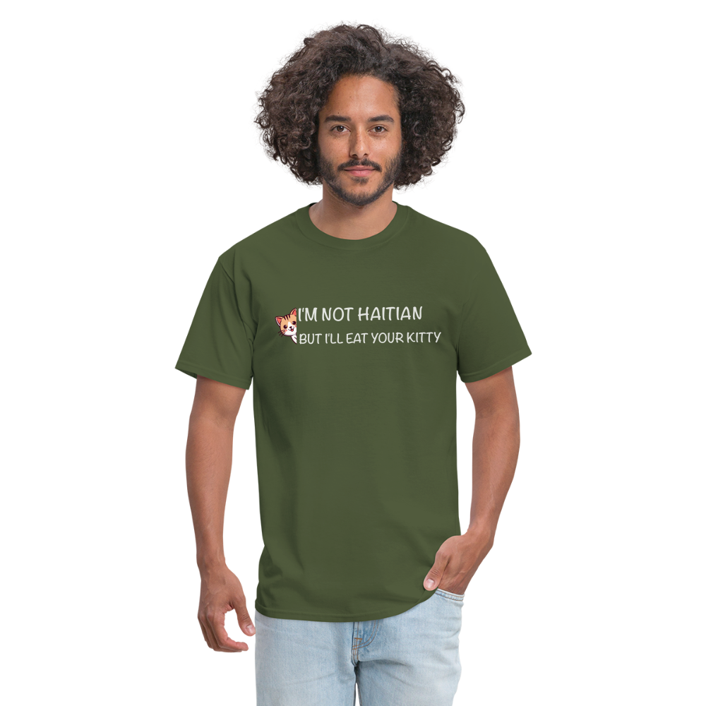 I'm Not Haitian But I'll Eat Your Kitty T-Shirt - military green