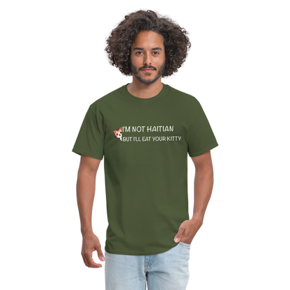 I'm Not Haitian But I'll Eat Your Kitty T-Shirt - military green