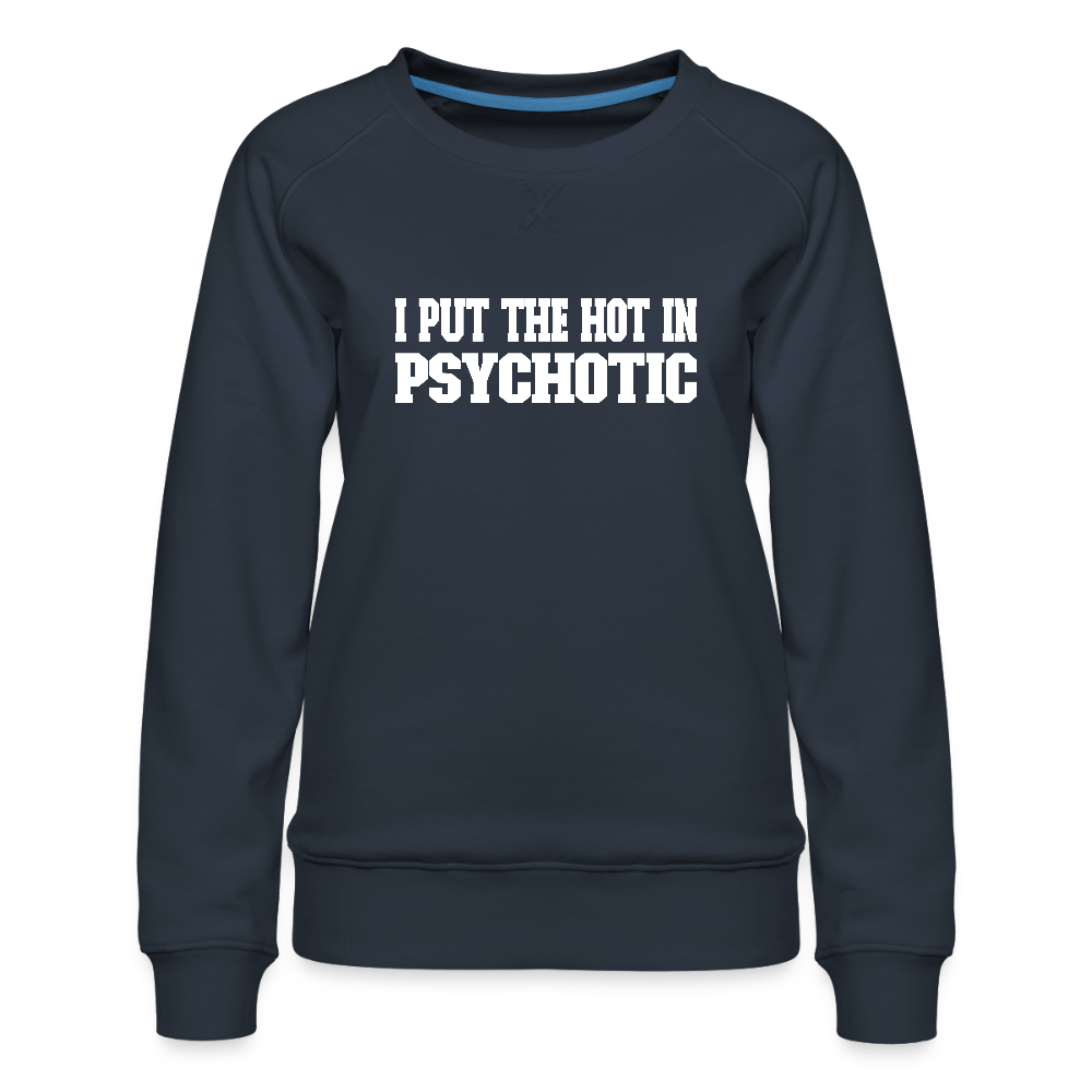I Put The HOT in PsycHOTic Women’s Premium Sweatshirt - navy