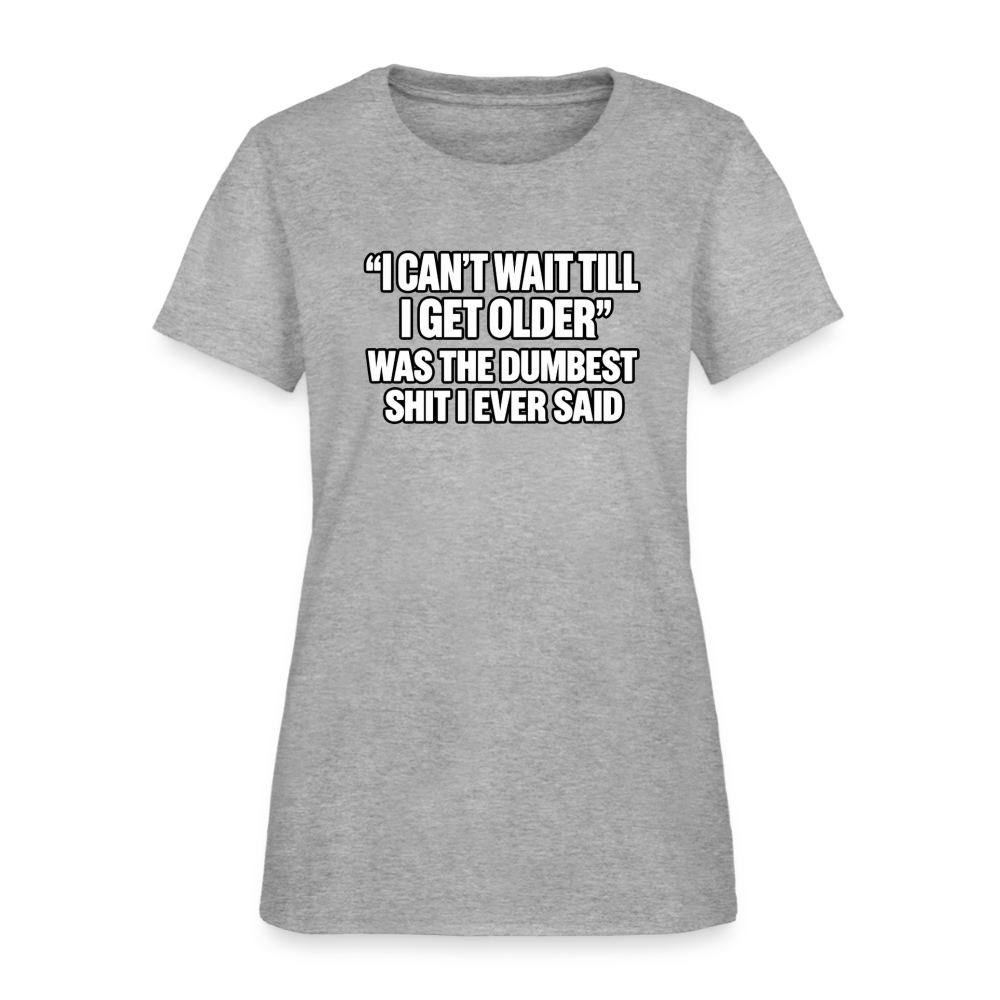 I Can’t Wait Till I Get Older – Funny Women’s T-Shirt - heather gray