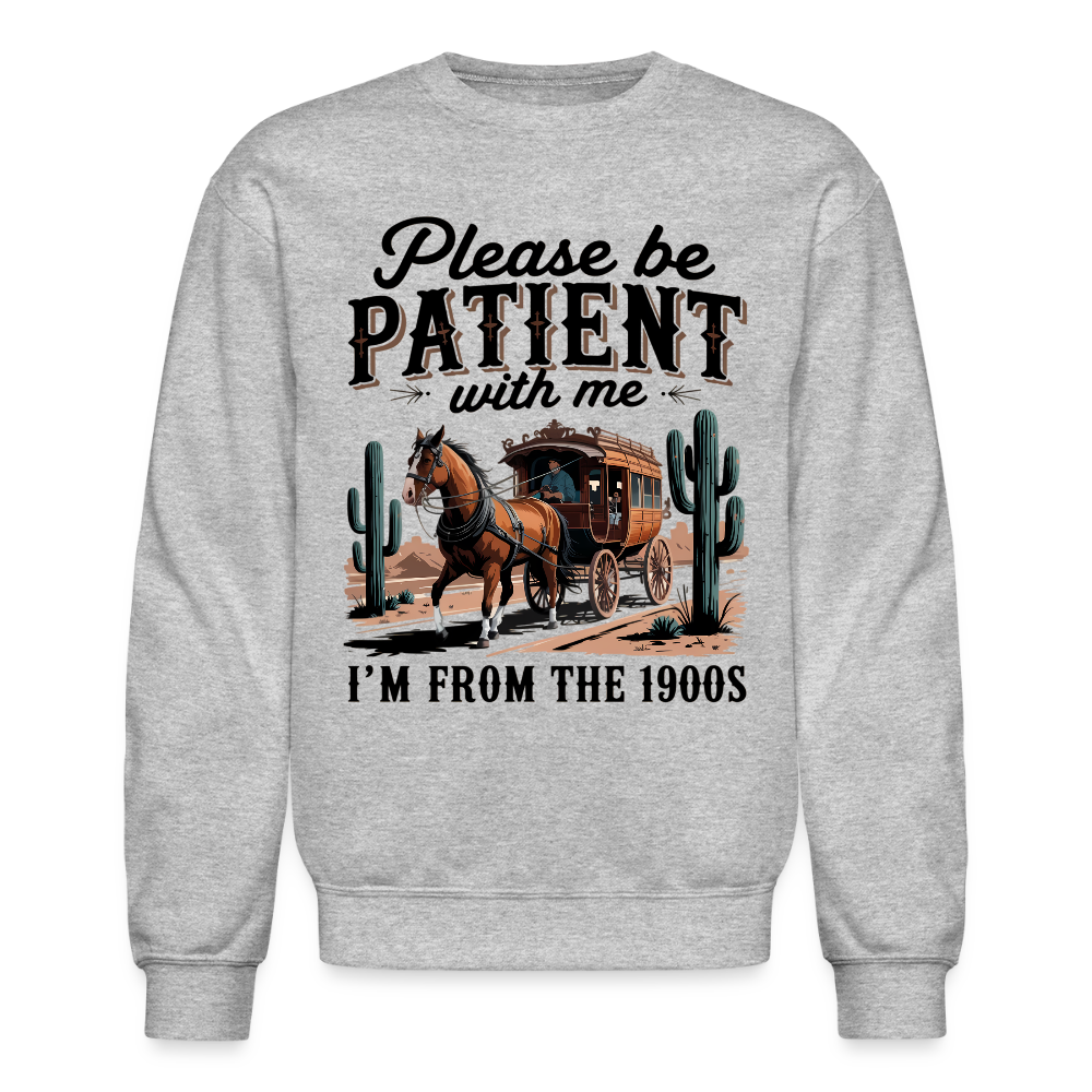 Please Be Patient with me I'm from the 1900s Sweatshirt - heather gray