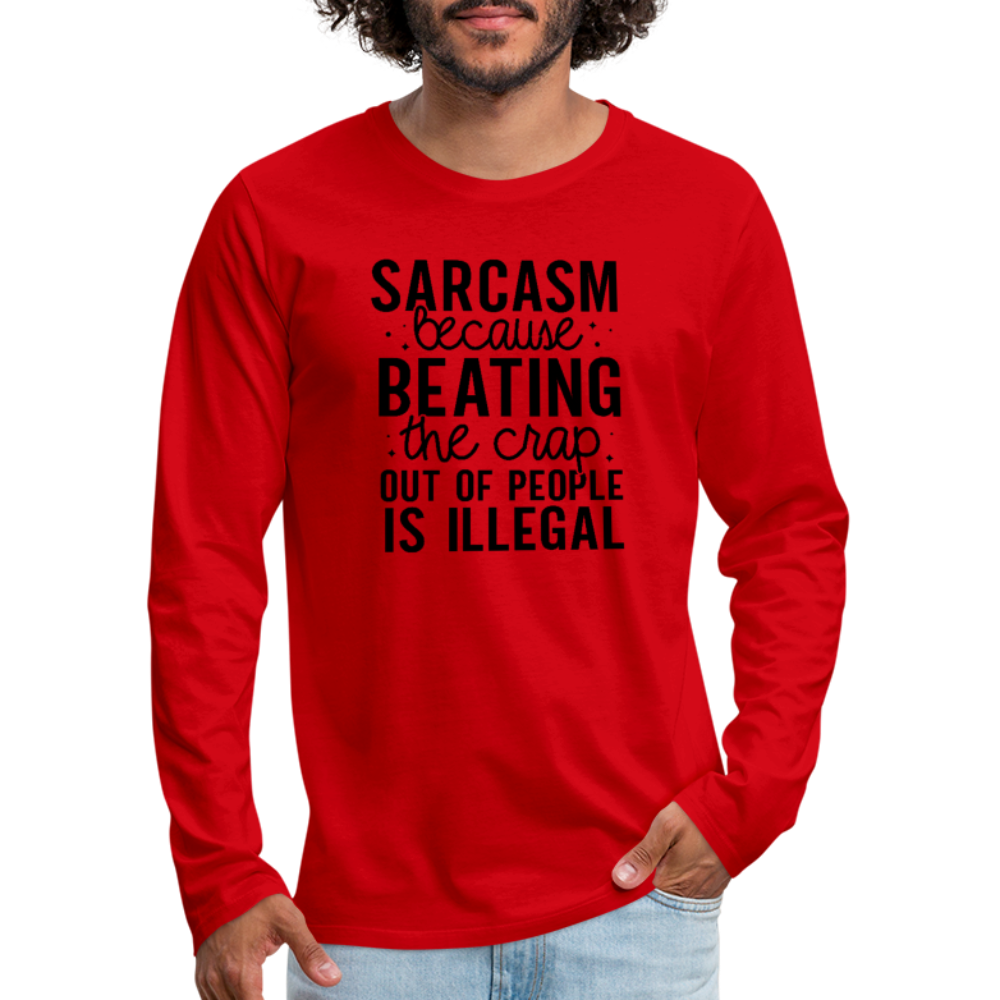 Sarcasm Because Beating People Is Illegal Men's Premium Long Sleeve T-Shirt - red