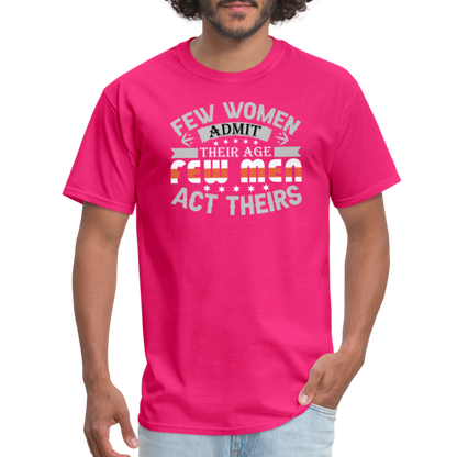 Few Women Admit Their Age, Few Men Act Theirs T-Shirt - fuchsia